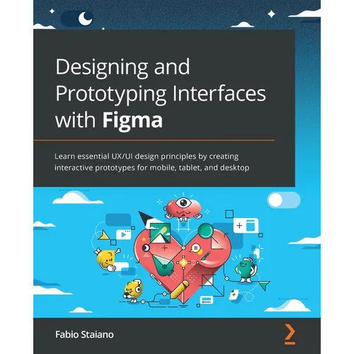 Designing and Prototyping Interfaces with Figma: Learn essential UX/UI design principles by creating interactive prototypes for mobile, tablet, and de - Paperback
