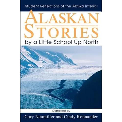 Alaskan Stories by a Little School Up North: Student Reflections of the Alaska Interior - Paperback