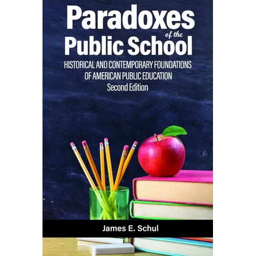 Paradoxes of the Public School: Historical and Contemporary Foundations of American Public Education - Paperback