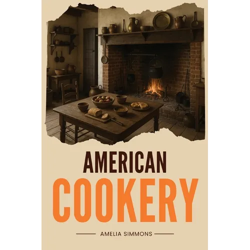 American Cookery: The First Cookbook Born from the Spirit and Flavors of America - Paperback