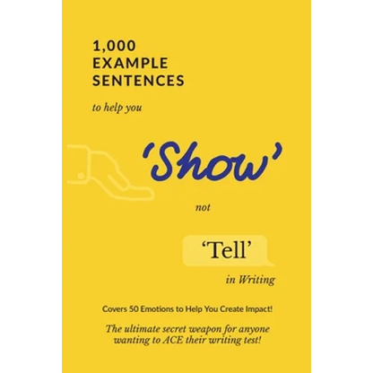 1,000 Example Sentences to Help You 'Show' Not 'Tell' in Writing: Covers 50 Emotions to Help You Create Impact! The Ultimate Secret Weapon for Anyone - Paperback