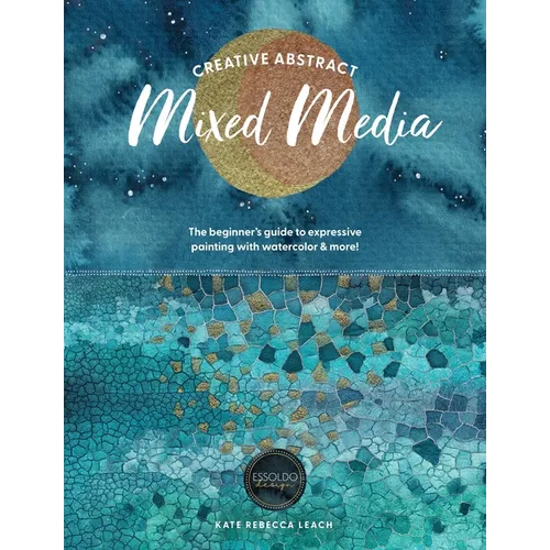 Creative Abstract Mixed Media: The Beginner's Guide to Expressive Painting with Watercolor and More! - Paperback