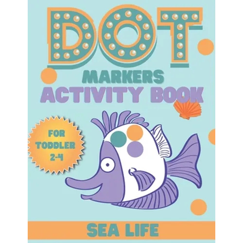 DOT markers activity book sea life: A Sea Life Dab And Dot Art Coloring Activity Book for Toddlers and Kids 2-4 years: Do a Dot Page Activity Pad (Big - Paperback