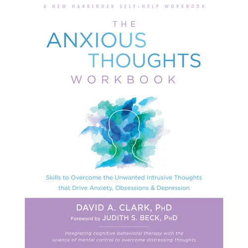 The Anxious Thoughts Workbook: Skills to Overcome the Unwanted Intrusive Thoughts That Drive Anxiety, Obsessions, and Depression - Paperback