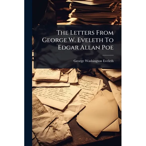The Letters From George W. Eveleth To Edgar Allan Poe - Paperback