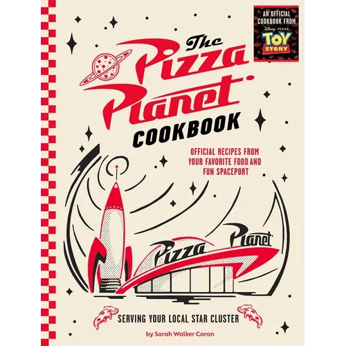 The Pizza Planet Cookbook: Official Recipes from Your Favorite Food and Fun Spaceport - Hardcover