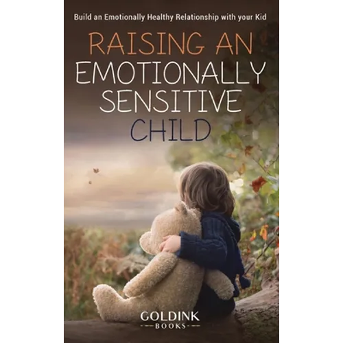 Raising an Emotionally Sensitive Child: Build an Emotionally Healthy Relationship with your Kid - Hardcover
