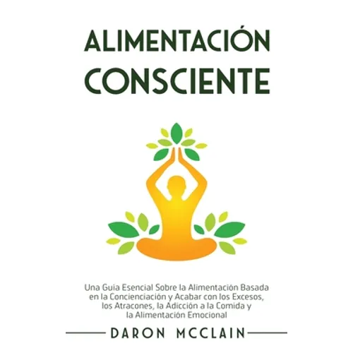 Alimentación consciente: Una guía esencial sobre la alimentación basada en la concienciación y acabar con los excesos, los atracones, la adicción a la - Hardcover