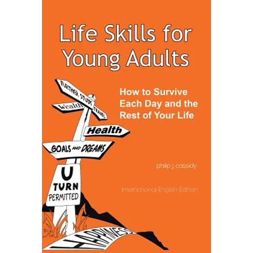 Life Skills for Young Adults: How to Survive Each Day and the Rest of Your Life - Paperback