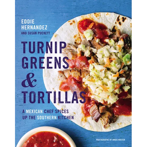 Turnip Greens & Tortillas: A Mexican Chef Spices Up the Southern Kitchen - Hardcover