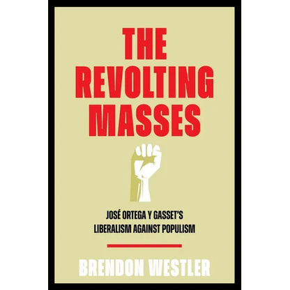 The Revolting Masses: José Ortega Y Gasset's Liberalism Against Populism - Hardcover