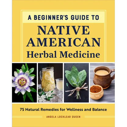 A Beginner's Guide to Native American Herbal Medicine: 75 Natural Remedies for Wellness and Balance - Paperback