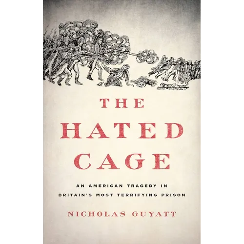 The Hated Cage: An American Tragedy in Britain's Most Terrifying Prison - Hardcover