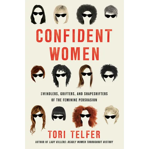 Confident Women: Swindlers, Grifters, and Shapeshifters of the Feminine Persuasion - Paperback