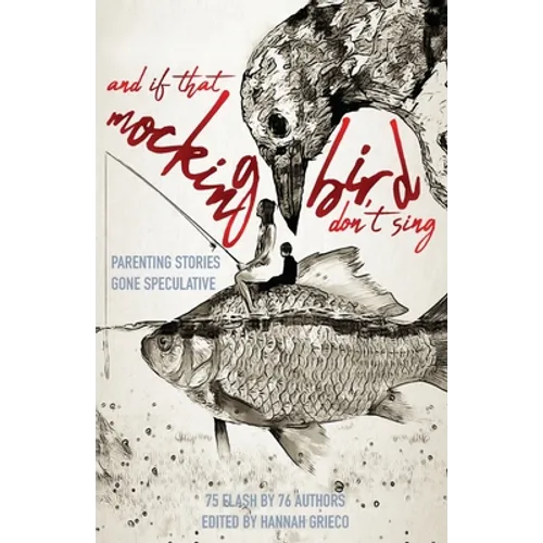 And If That Mockingbird Don't Sing: Parenting Stories Gone Speculative - Paperback