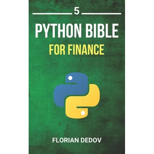 The Python Bible Volume 5: Python For Finance (Stock Analysis, Trading, Share Prices) - Paperback