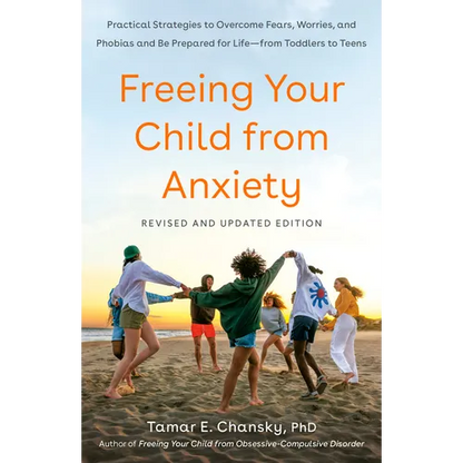 Freeing Your Child from Anxiety: Practical Strategies to Overcome Fears, Worries, and Phobias and Be Prepared for Life--From Toddlers to Teens - Paperback