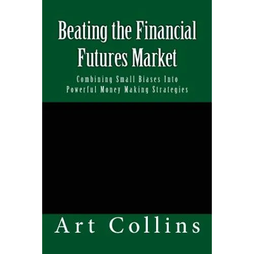 Beating the Financial Futures Market: Combining Small Biases Into Powerful Money Making Strategies - Paperback