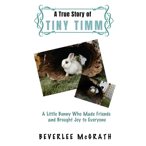 A True Story Of Tiny Timm: A Little Bunny Who Made Friends and Brought Joy to Everyone - Paperback
