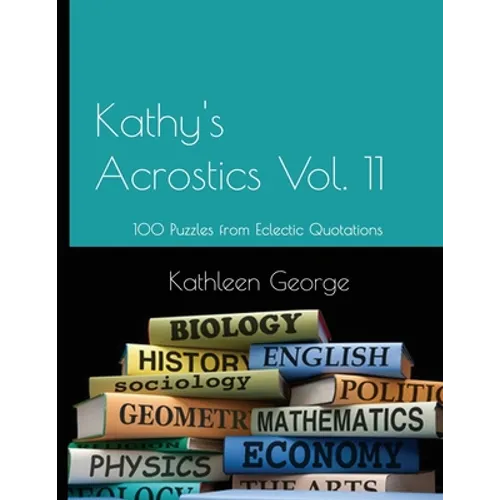 Kathy's Acrostics Vol. 11: 100 Puzzles from Eclectic Quotations - Paperback