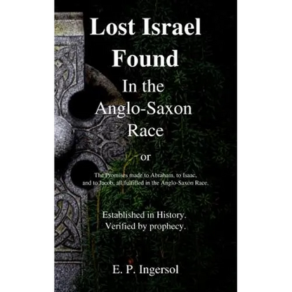 Lost Israel Found In the Anglo-Saxon Race: The Promises made to Abraham, to Isaac, and to Jacob, all fulfilled in the Anglo-Saxon Race. - Paperback