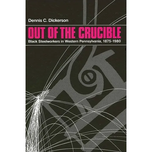 Out of the Crucible: Black Steel Workers in Western Pennsylvania, 1875-1980 - Paperback