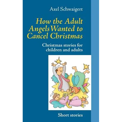 How the Adult Angels Wanted to Cancel Christmas: Christmas stories for children and adults - Paperback