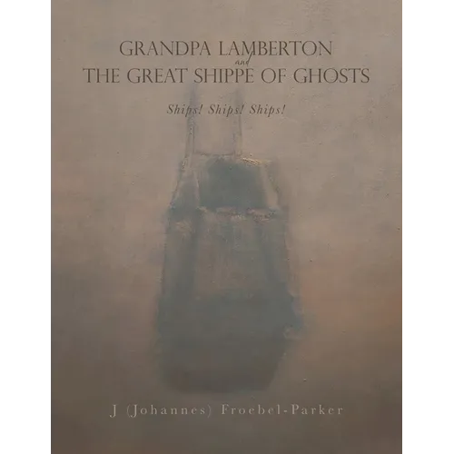 GRANDPA LAMBERTON and THE GREAT SHIPPE OF GHOSTS: Ships! Ships! Ships! - Paperback