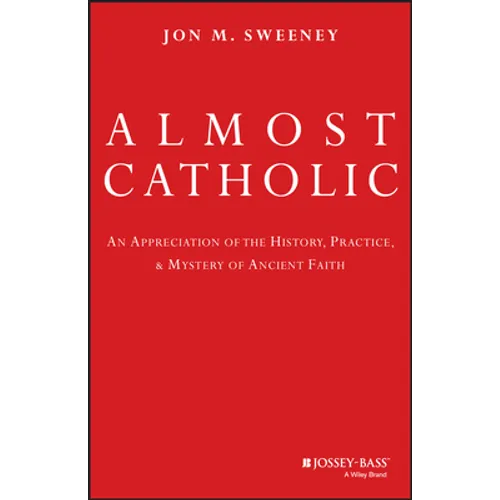 Almost Catholic: An Appreciation of the History, Practice, and Mystery of Ancient Faith - Hardcover