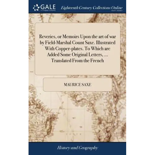 Reveries, or Memoirs Upon the art of war by Field-Marshal Count Saxe. Illustrated With Copper-plates. To Which are Added Some Original Letters, ... Tr - Hardcover