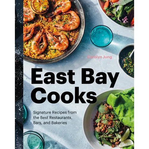 East Bay Cooks: Signature Recipes from the Best Restaurants, Bars, and Bakeries - Hardcover