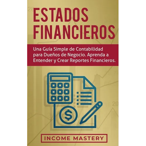Estados financieros: Una guía simple de contabilidad para dueños de negocio. Aprenda a entender y crear reportes financieros - Paperback