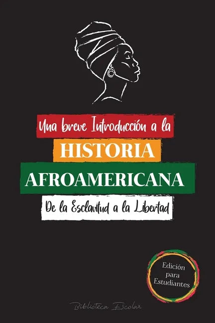 Una breve Introducción a la Historia Afroamericana - De la Esclavitud a la Libertad: (La Historia no Contada del Colonialismo, los Derechos Humanos, e - Paperback