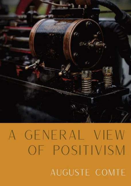 A General View of Positivism: Summary exposition of the System of Thought and Life [From Discours Sur L'Ensemble Du Positivisme] - Paperback