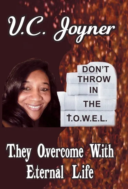 Don't Throw in the T.O.W.E.L.: T.Hey O.Vercome W.Ith E.Ternal L.Ife - Hardcover
