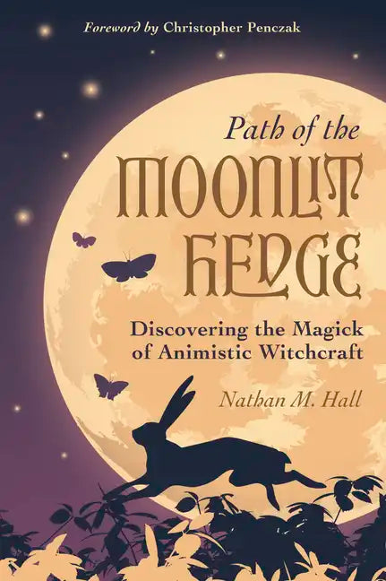 Path of the Moonlit Hedge: Discovering the Magick of Animistic Witchcraft - Paperback