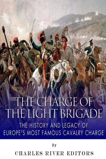 The Charge of the Light Brigade: The History and Legacy of Europe's Most Famous Cavalry Charge - Paperback