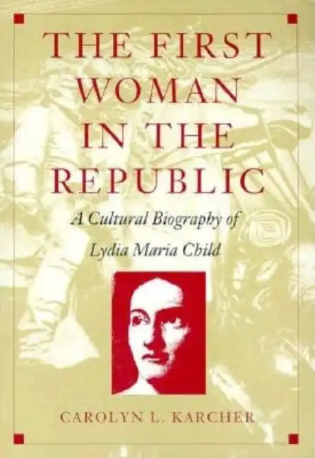 The First Woman in the Republic: A Cultural Biography of Lydia Maria Child - Paperback