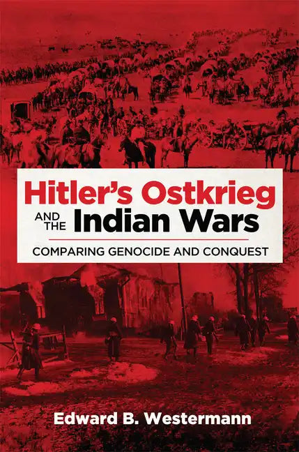 Hitler's Ostkrieg and the Indian Wars: Comparing Genocide and Conquest - Hardcover