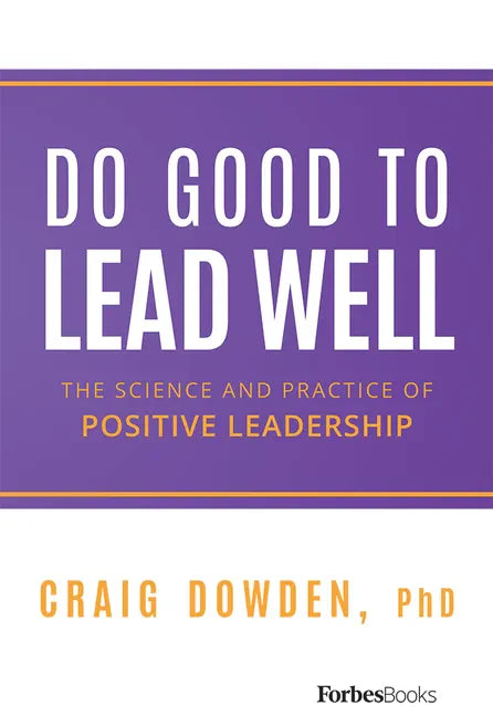 Do Good to Lead Well: The Science and Practice of Positive Leadership - Hardcover