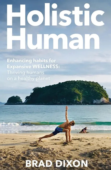 Holistic Human: Enhancing Habits for Expansive Wellness: Thriving Humans on a Healthy Planet - Paperback