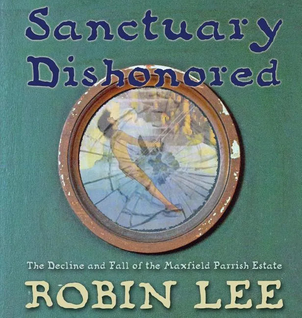 Sanctuary Dishonored: The Decline and Fall of the Maxfield Parrish Estate. - Hardcover