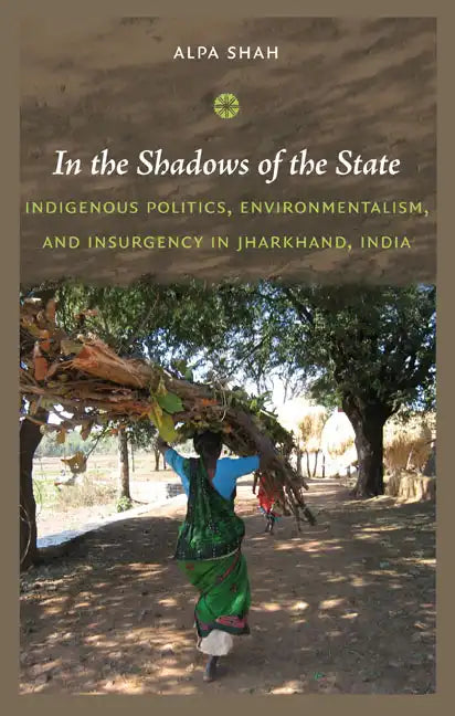 In the Shadows of the State: Indigenous Politics, Environmentalism, and Insurgency in Jharkhand, India - Paperback