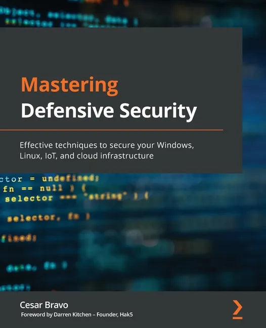 Mastering Defensive Security: Effective techniques to secure your Windows, Linux, IoT, and cloud infrastructure - Paperback