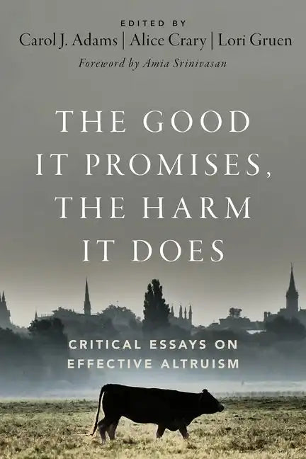 The Good It Promises, the Harm It Does: Critical Essays on Effective Altruism - Paperback