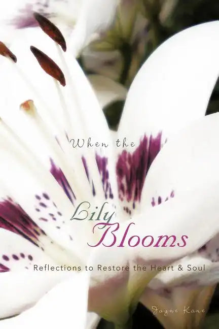 When the Lily Blooms: Reflections to Restore the Heart and Soul - Paperback