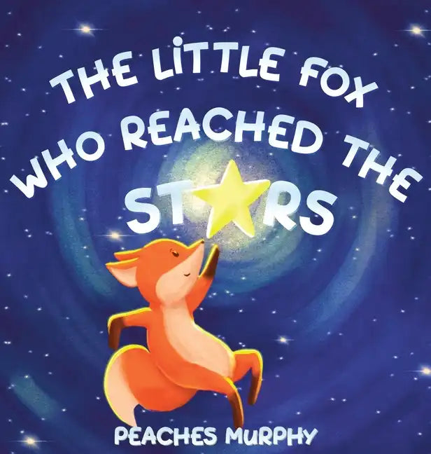 The Little Fox Who Reached the Stars: An Enchanting Picture Book for Ages 4-8 - Hardcover