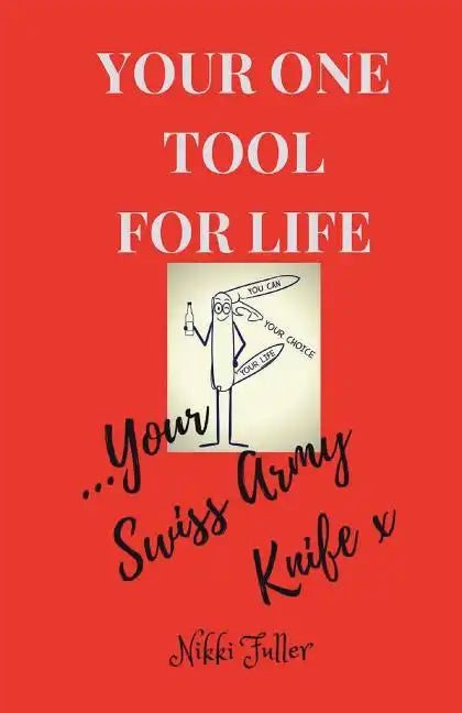 Your One Tool to Life, Your Swiss Army Knife!: No.1 Life Tool Handbook - Paperback