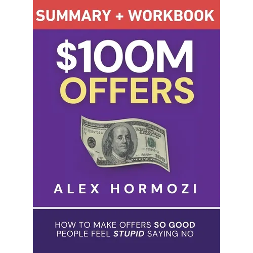 $100M Offers Summary and Workbook: How To Make Offers So Good People Feel Stupid Saying No - Hardcover