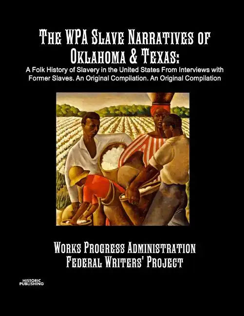 The WPA Slave Narratives of Oklahoma & Texas: A Folk History of Slavery in the United States From Interviews with Former Slaves. An Original Compilati - Paperback